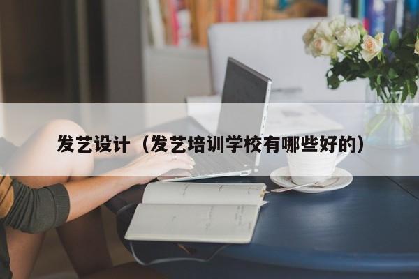 发艺设计（发艺培训学校有哪些好的）